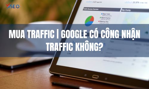 MUA TRAFFIC | GOOGLE CÓ CÔNG NHẬN TRAFFIC KHÔNG?